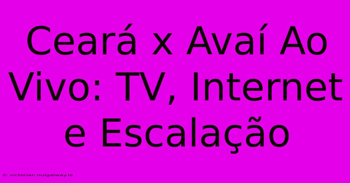 Ceará X Avaí Ao Vivo: TV, Internet E Escalação