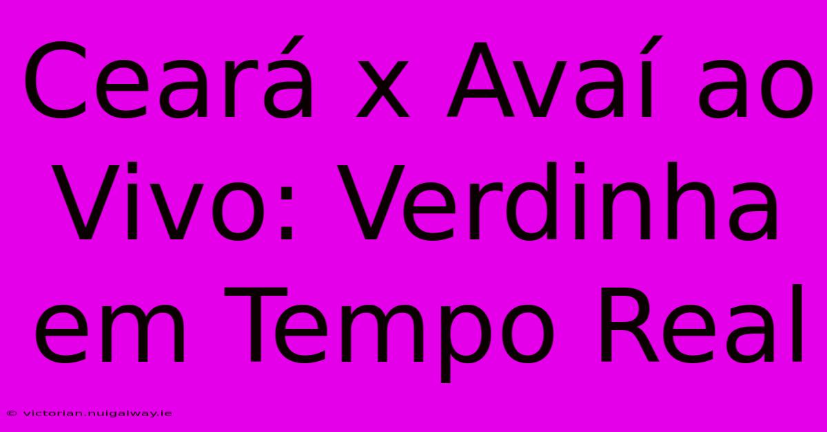 Ceará X Avaí Ao Vivo: Verdinha Em Tempo Real