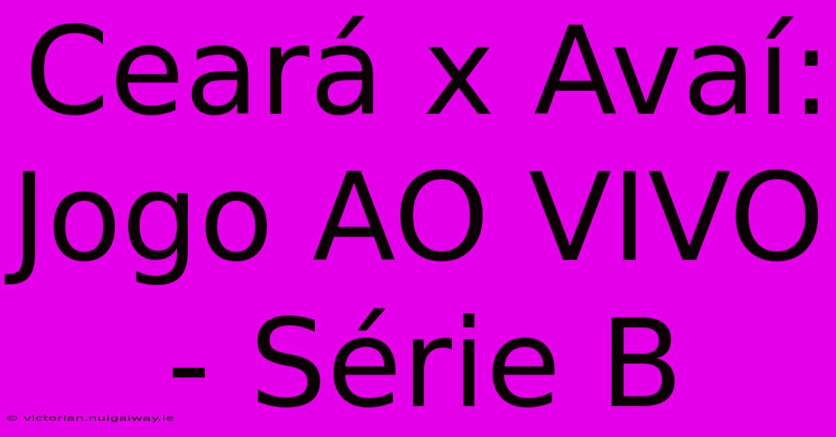 Ceará X Avaí: Jogo AO VIVO - Série B 