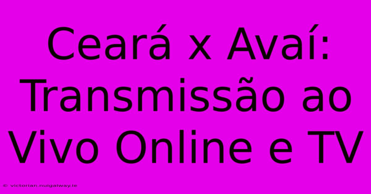 Ceará X Avaí: Transmissão Ao Vivo Online E TV