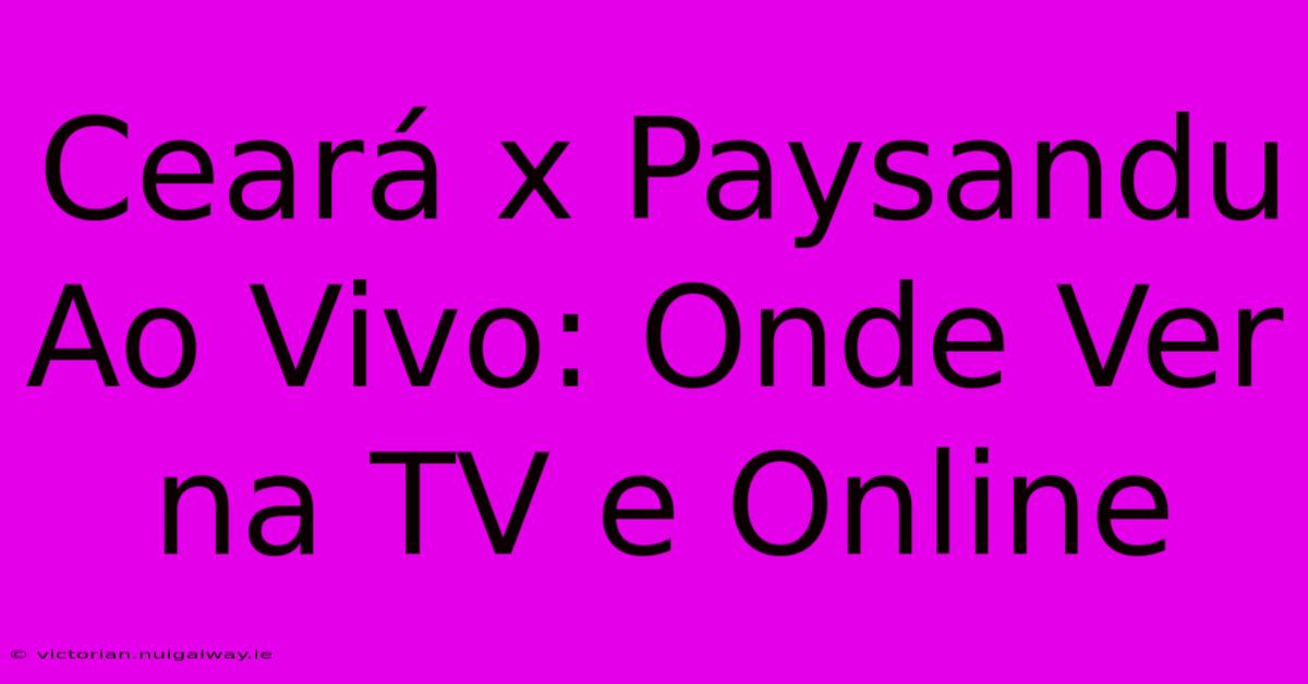 Ceará X Paysandu Ao Vivo: Onde Ver Na TV E Online