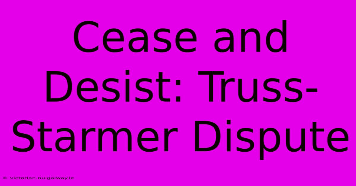 Cease And Desist: Truss-Starmer Dispute