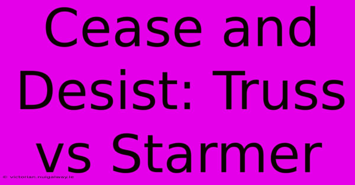 Cease And Desist: Truss Vs Starmer