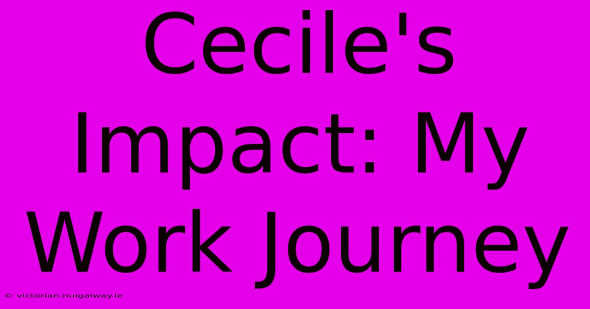 Cecile's Impact: My Work Journey