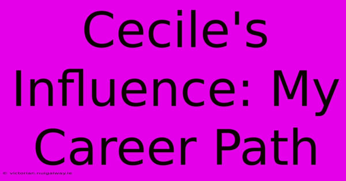 Cecile's Influence: My Career Path