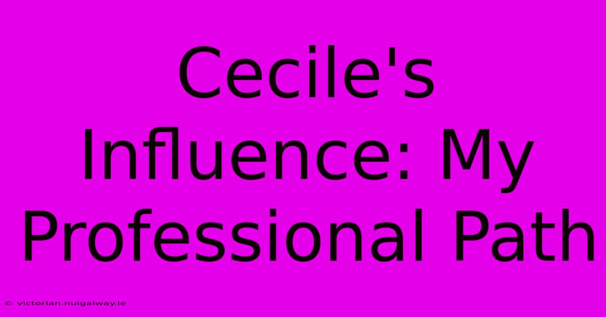 Cecile's Influence: My Professional Path