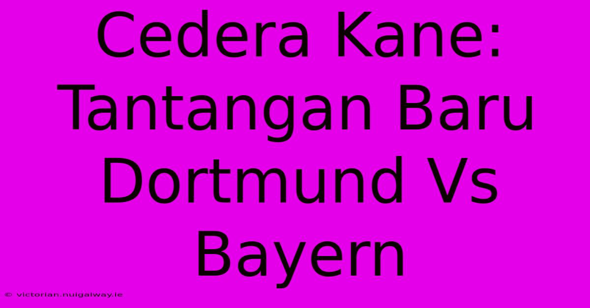 Cedera Kane: Tantangan Baru Dortmund Vs Bayern