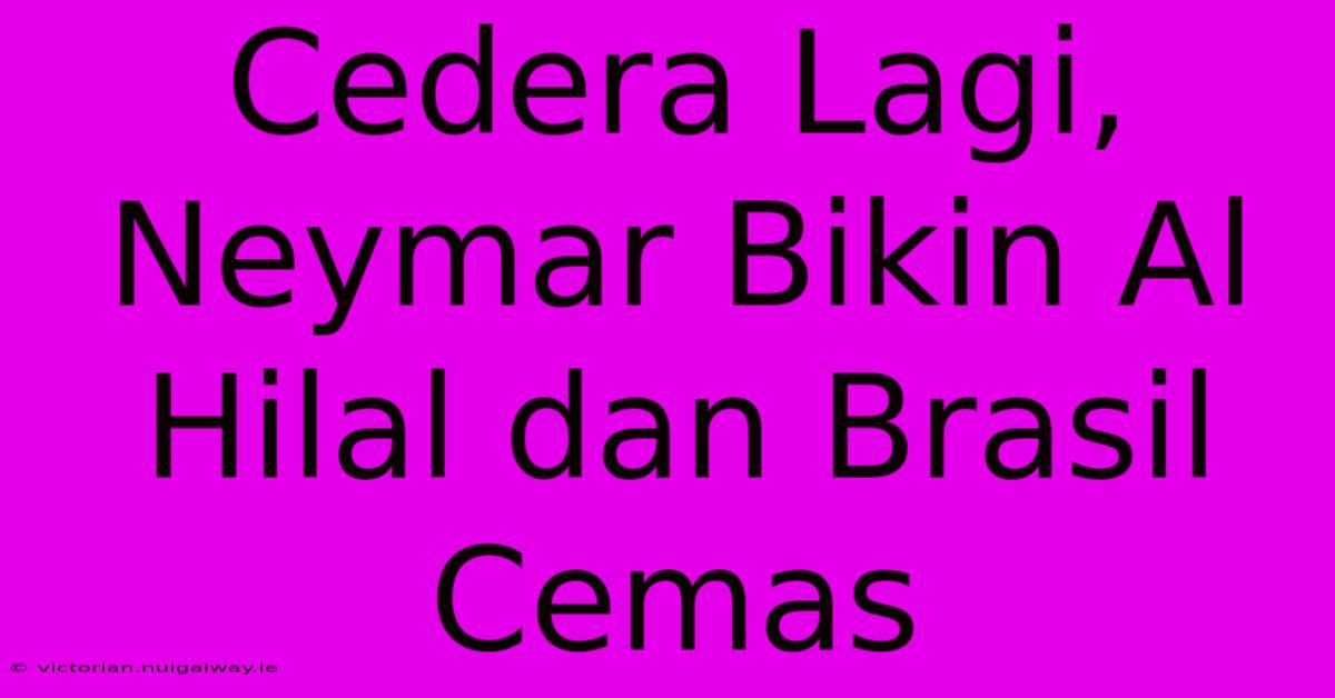 Cedera Lagi, Neymar Bikin Al Hilal Dan Brasil Cemas