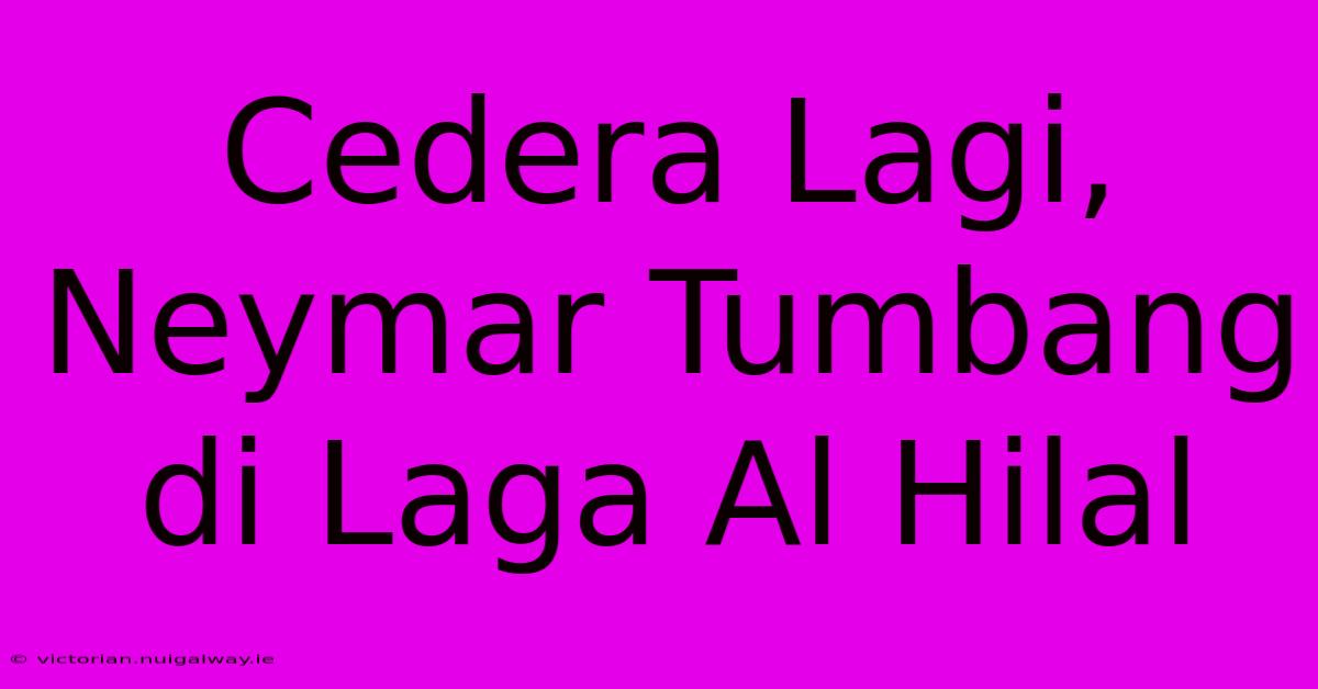 Cedera Lagi, Neymar Tumbang Di Laga Al Hilal 