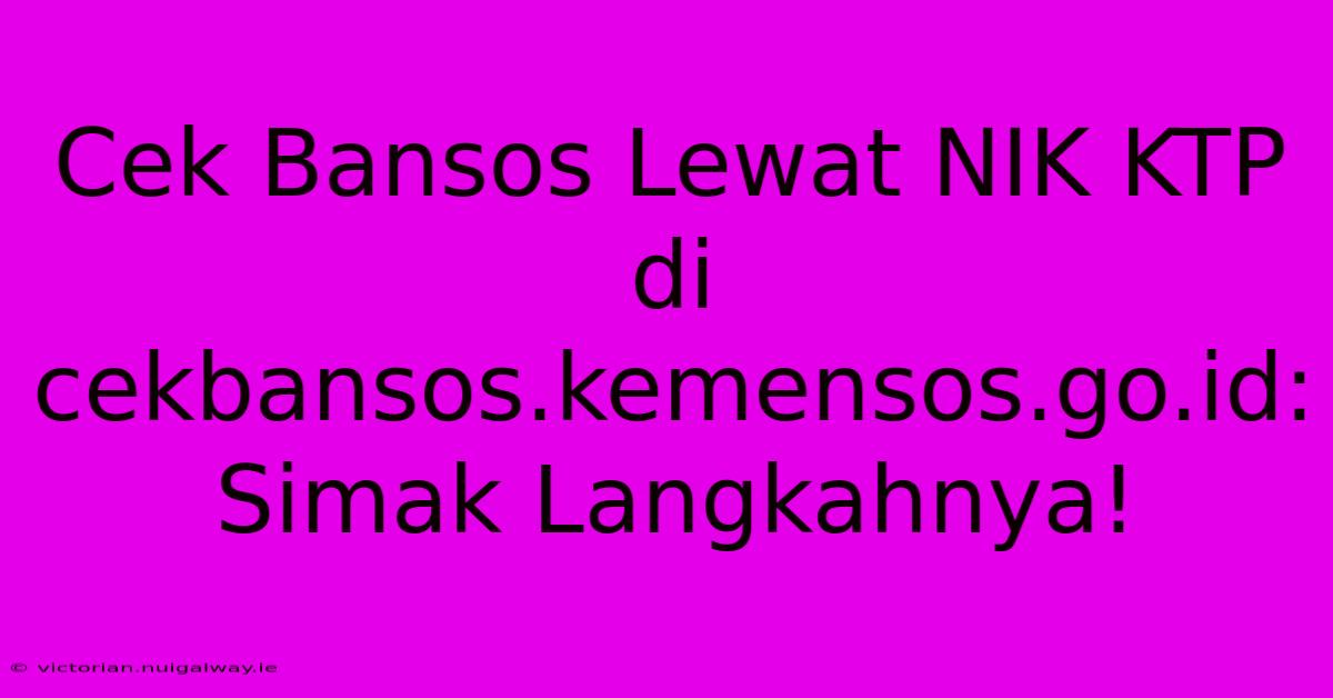 Cek Bansos Lewat NIK KTP Di Cekbansos.kemensos.go.id: Simak Langkahnya!