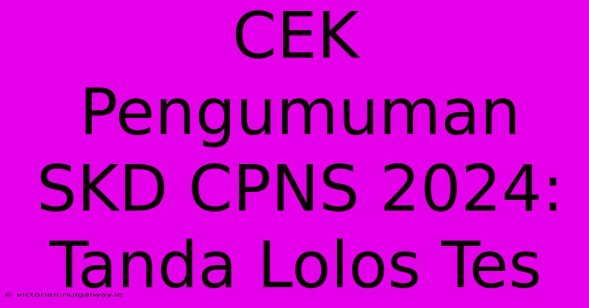 CEK Pengumuman SKD CPNS 2024: Tanda Lolos Tes