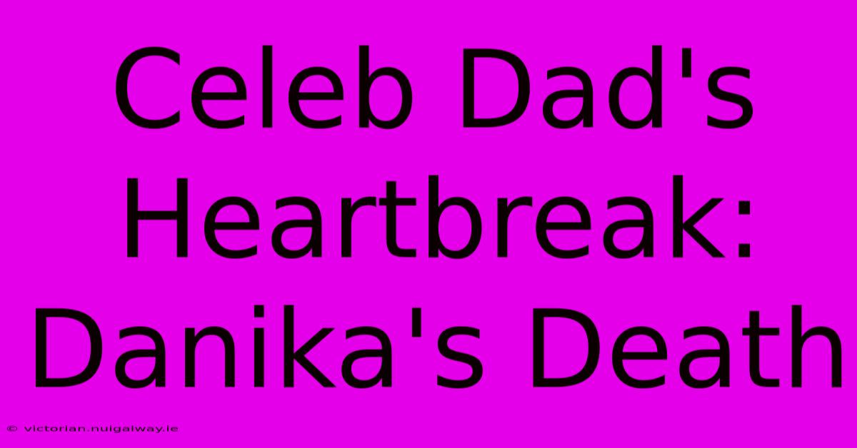 Celeb Dad's Heartbreak: Danika's Death