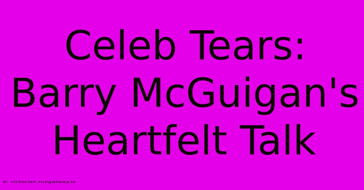 Celeb Tears: Barry McGuigan's Heartfelt Talk