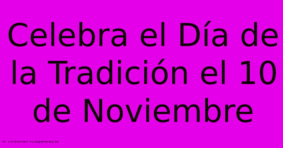 Celebra El Día De La Tradición El 10 De Noviembre