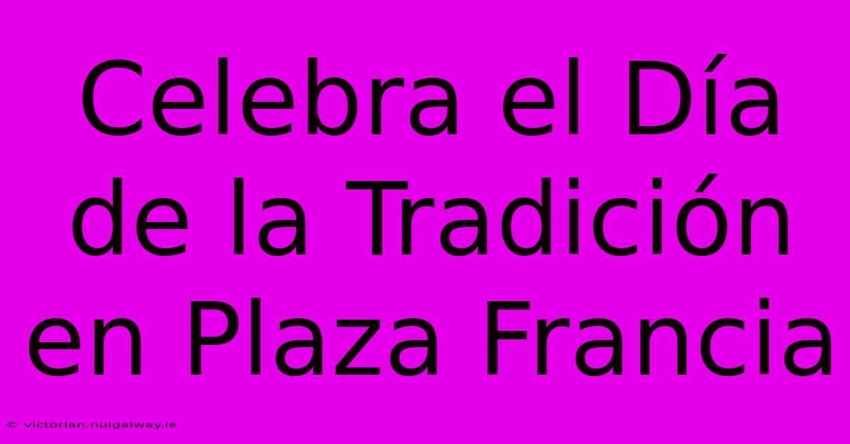 Celebra El Día De La Tradición En Plaza Francia