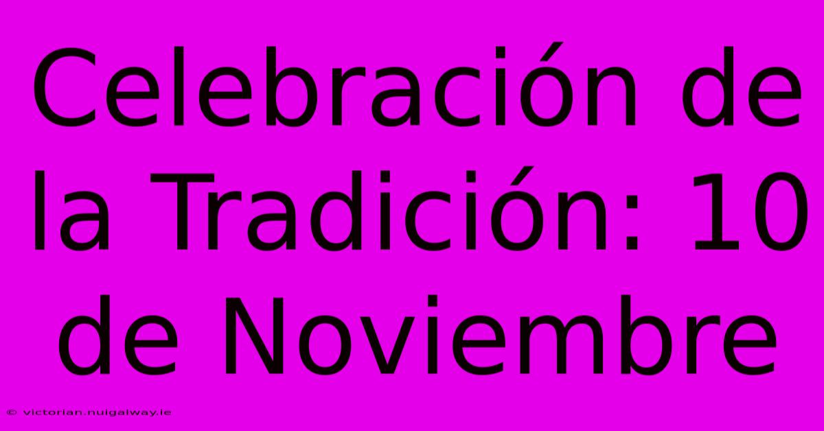 Celebración De La Tradición: 10 De Noviembre