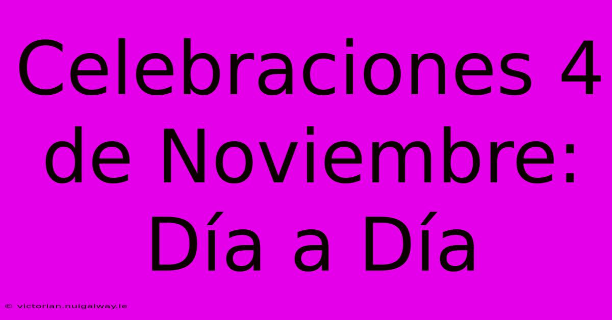 Celebraciones 4 De Noviembre: Día A Día