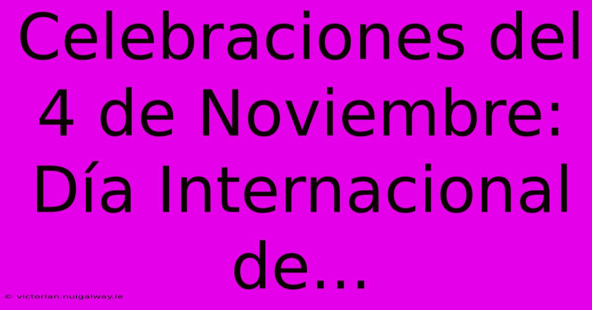 Celebraciones Del 4 De Noviembre: Día Internacional De... 