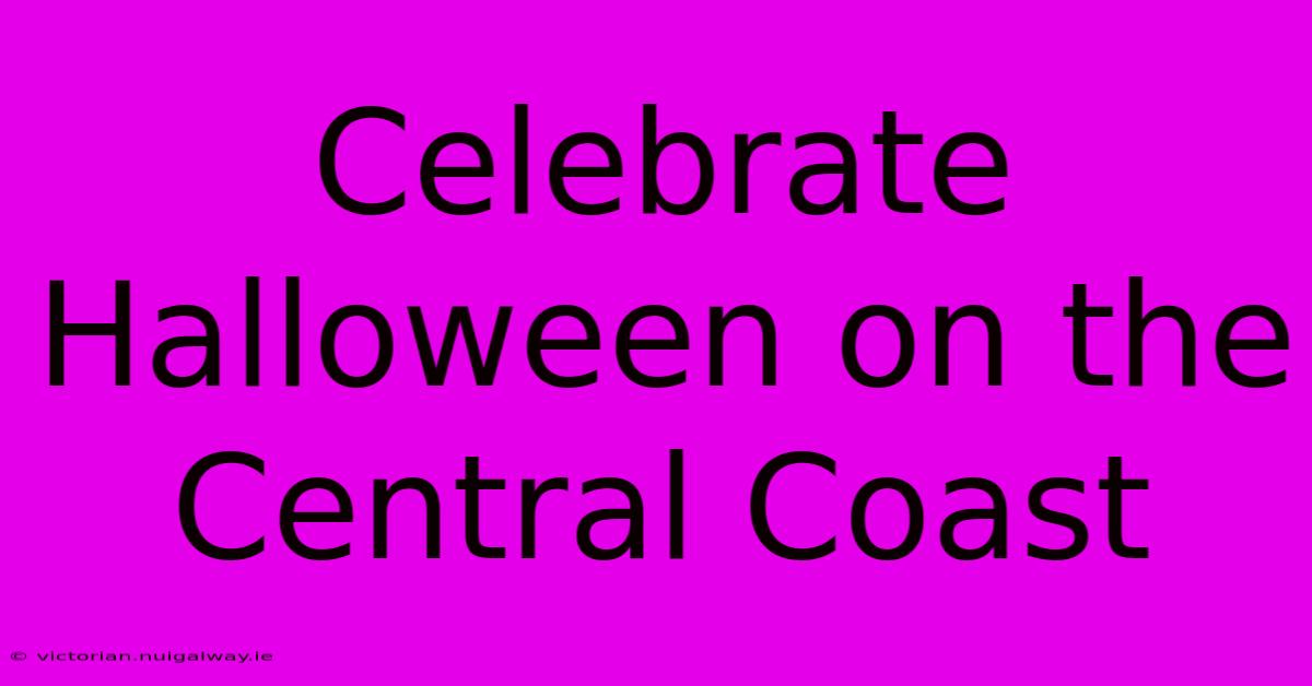 Celebrate Halloween On The Central Coast 