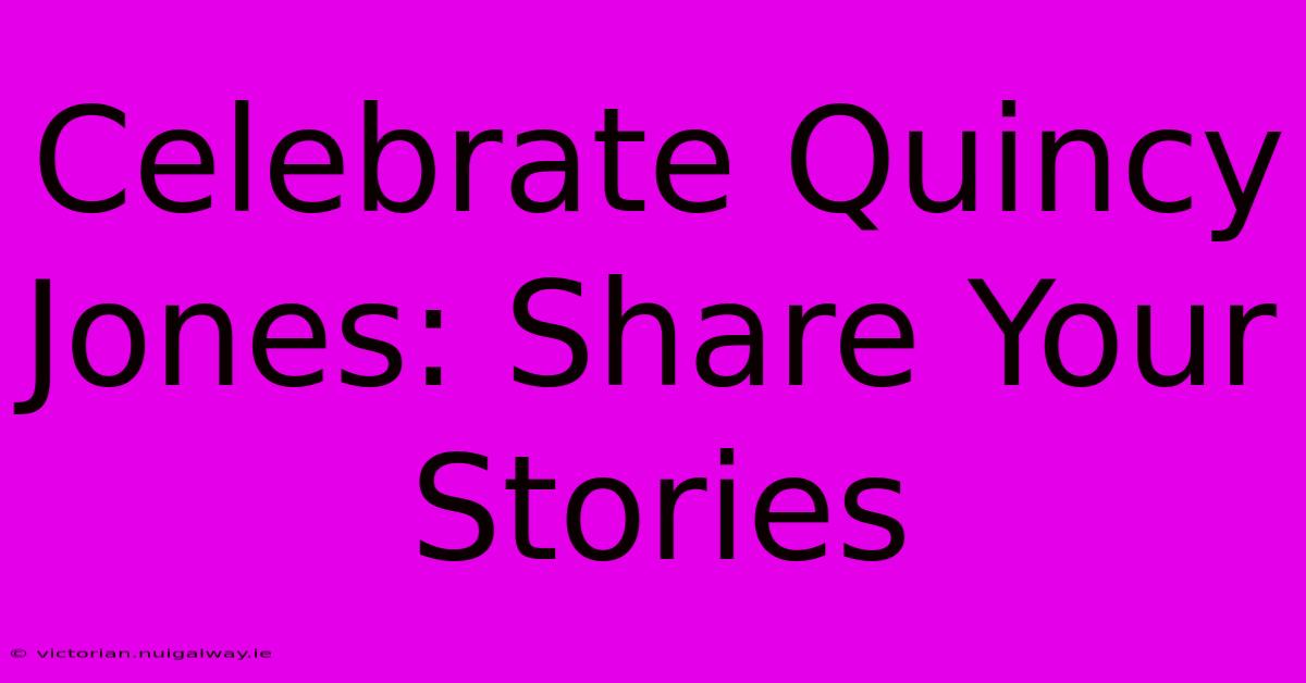 Celebrate Quincy Jones: Share Your Stories