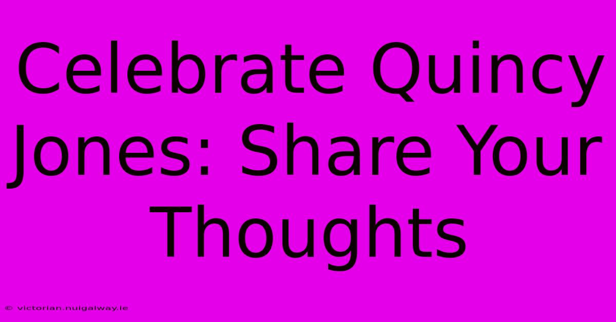 Celebrate Quincy Jones: Share Your Thoughts 