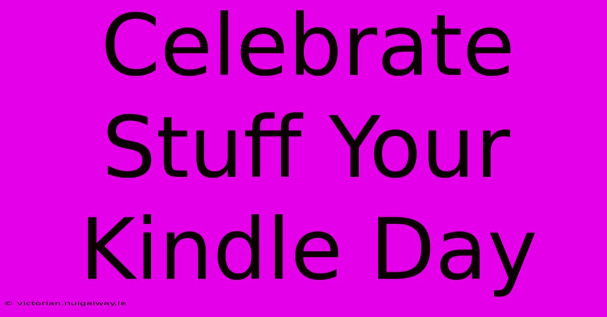 Celebrate Stuff Your Kindle Day