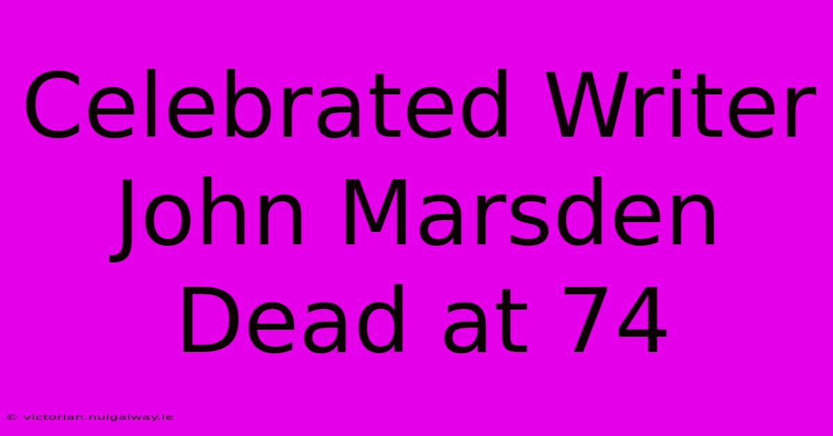 Celebrated Writer John Marsden Dead At 74