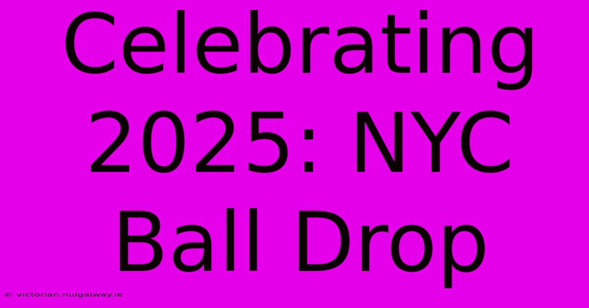 Celebrating 2025: NYC Ball Drop