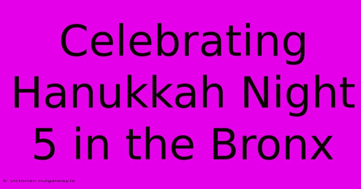 Celebrating Hanukkah Night 5 In The Bronx