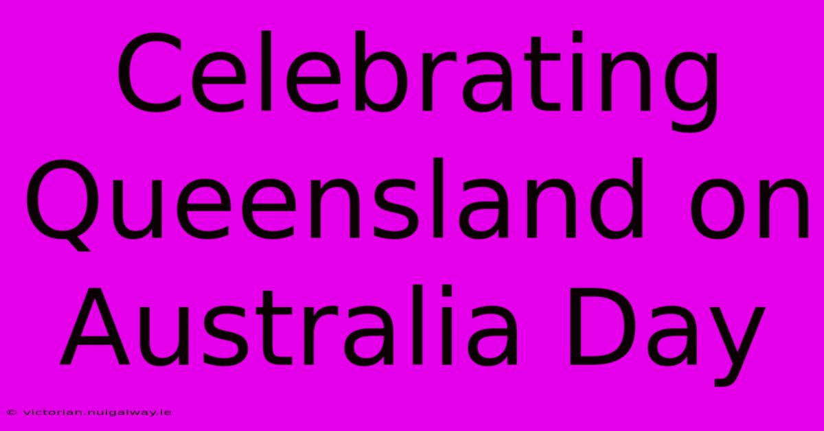 Celebrating Queensland On Australia Day