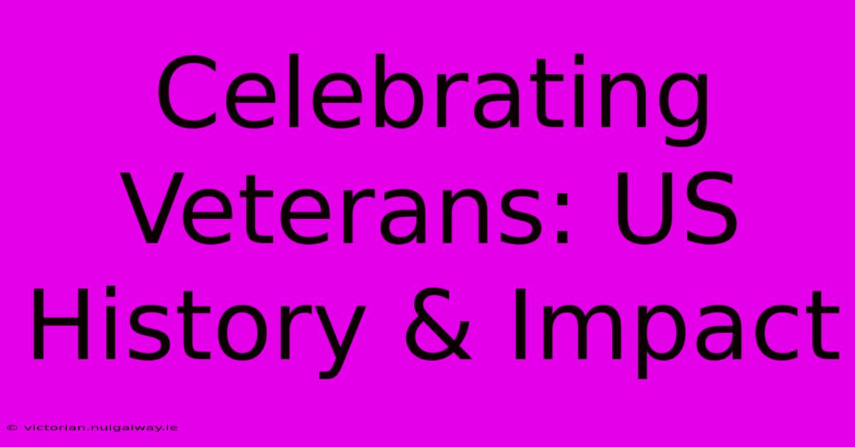 Celebrating Veterans: US History & Impact 