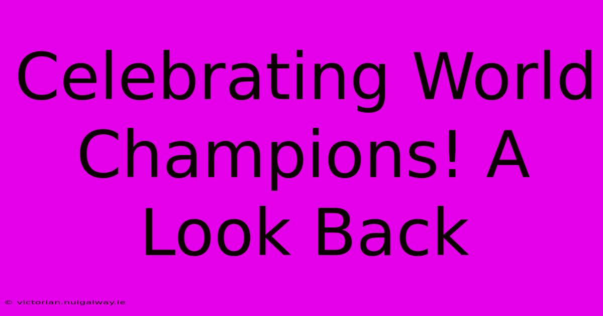 Celebrating World Champions! A Look Back