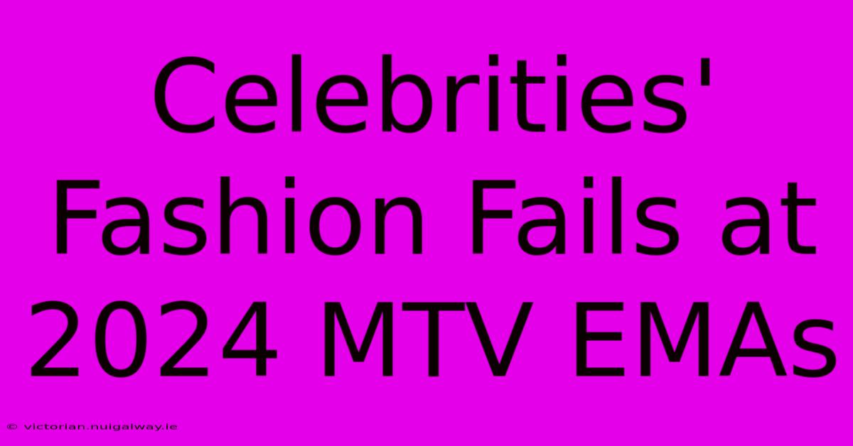 Celebrities' Fashion Fails At 2024 MTV EMAs