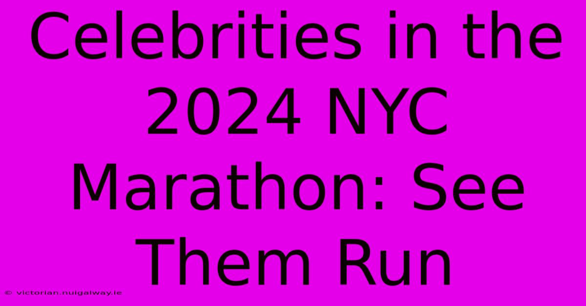 Celebrities In The 2024 NYC Marathon: See Them Run 