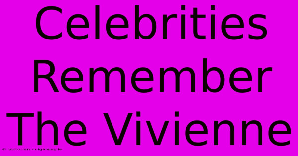 Celebrities Remember The Vivienne