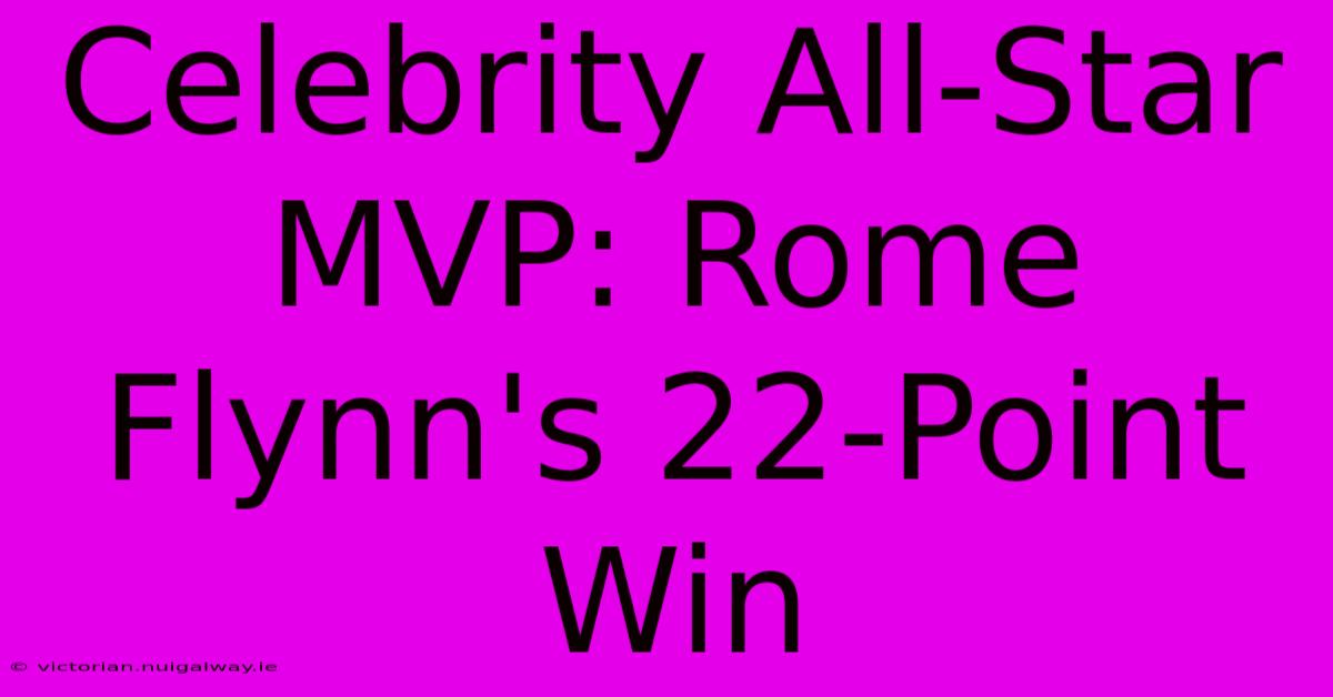 Celebrity All-Star MVP: Rome Flynn's 22-Point Win