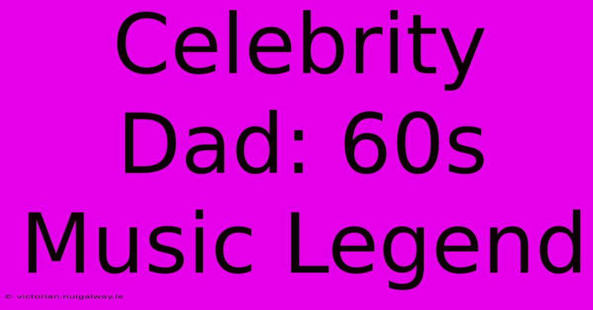 Celebrity Dad: 60s Music Legend