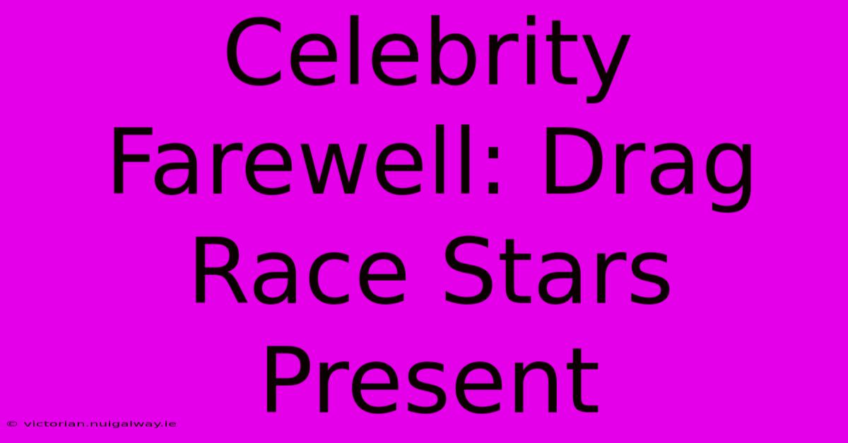 Celebrity Farewell: Drag Race Stars Present