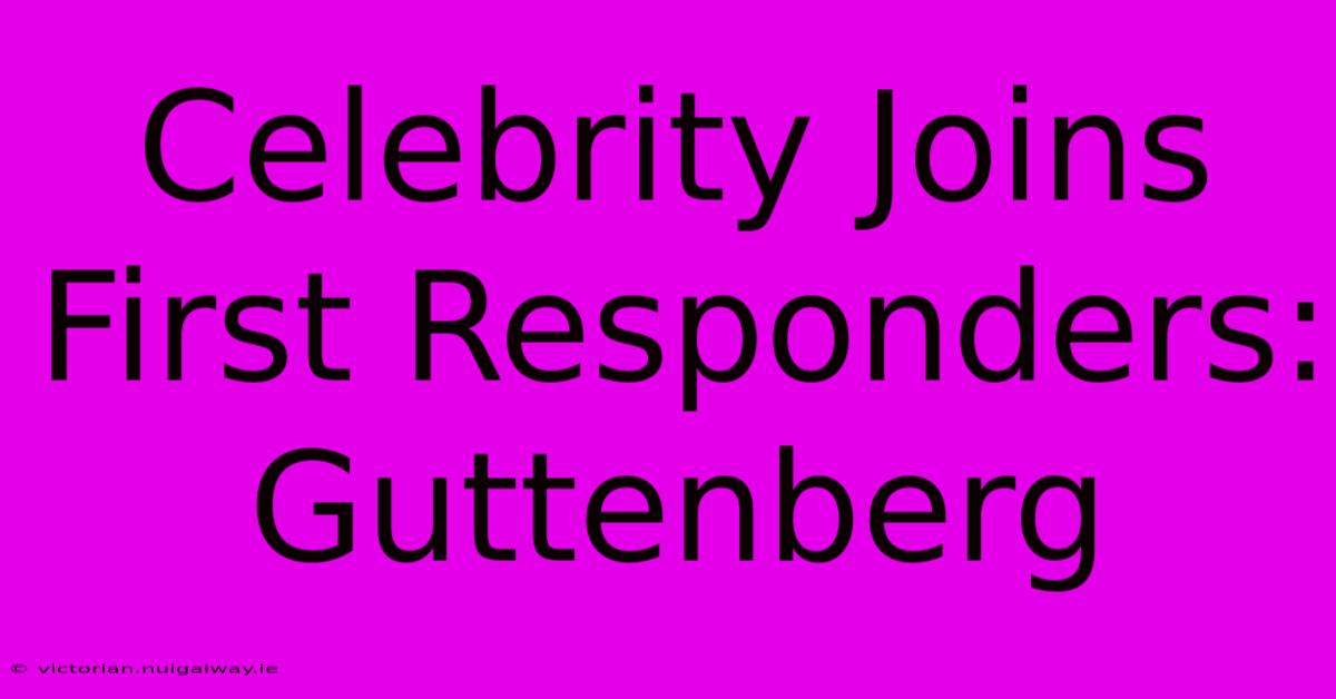 Celebrity Joins First Responders: Guttenberg