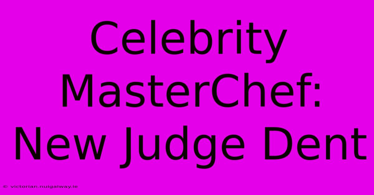 Celebrity MasterChef: New Judge Dent