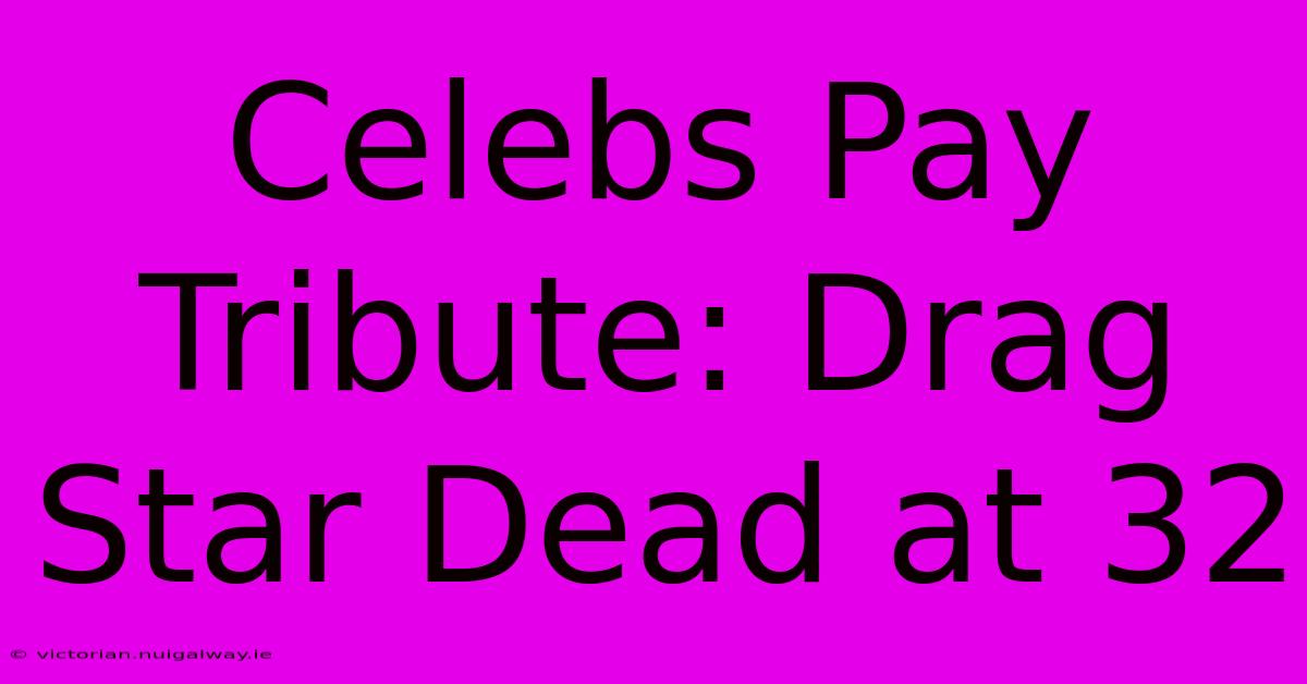 Celebs Pay Tribute: Drag Star Dead At 32