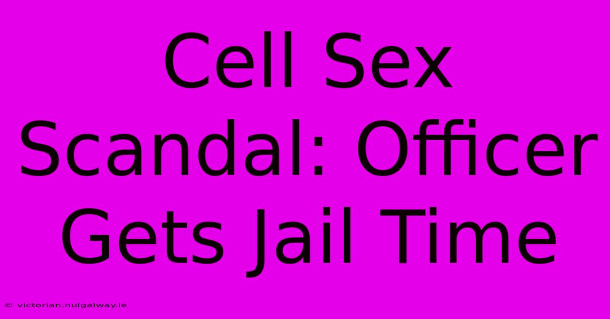 Cell Sex Scandal: Officer Gets Jail Time