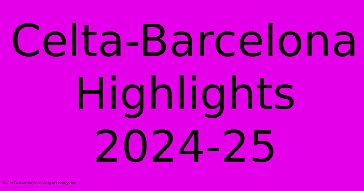 Celta-Barcelona Highlights 2024-25