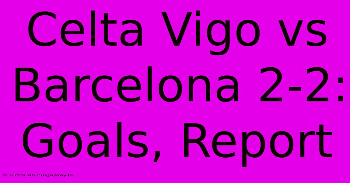 Celta Vigo Vs Barcelona 2-2: Goals, Report