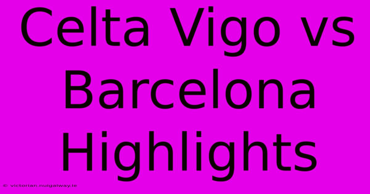 Celta Vigo Vs Barcelona Highlights 