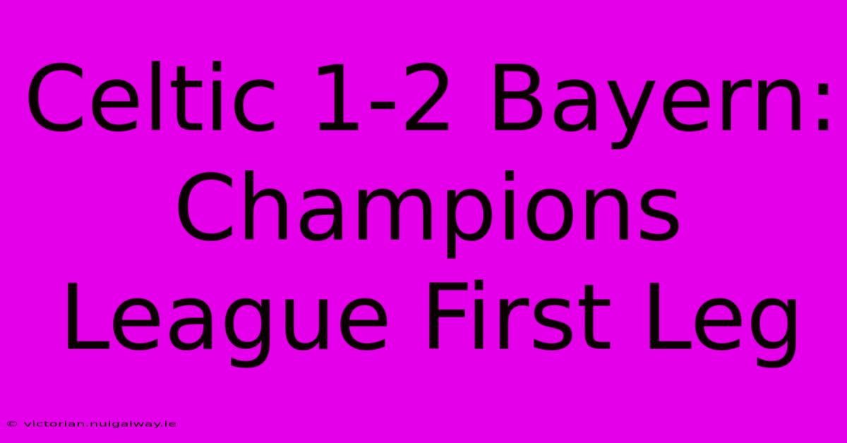 Celtic 1-2 Bayern: Champions League First Leg