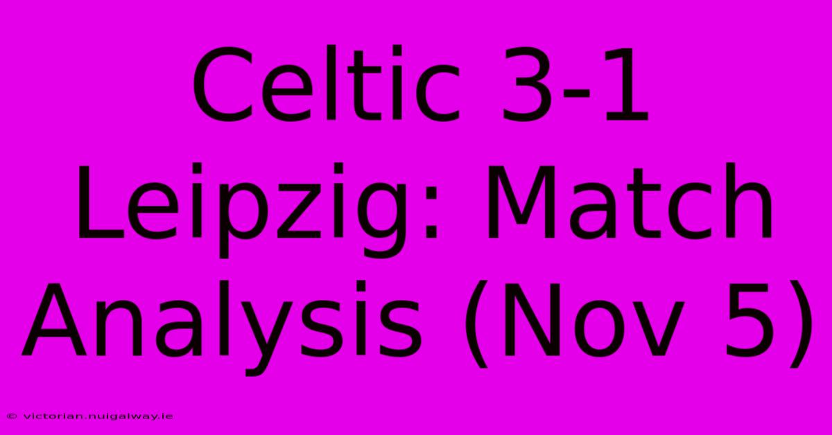 Celtic 3-1 Leipzig: Match Analysis (Nov 5)