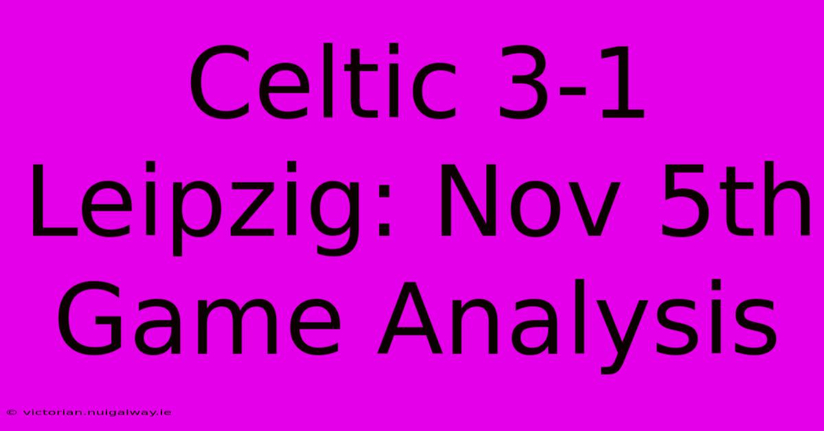 Celtic 3-1 Leipzig: Nov 5th Game Analysis 