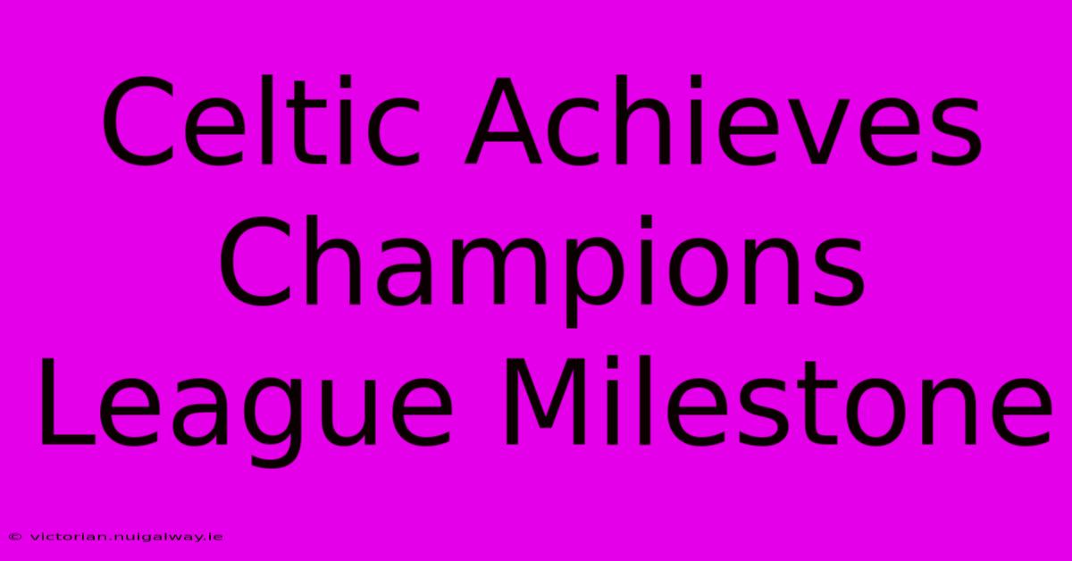 Celtic Achieves Champions League Milestone