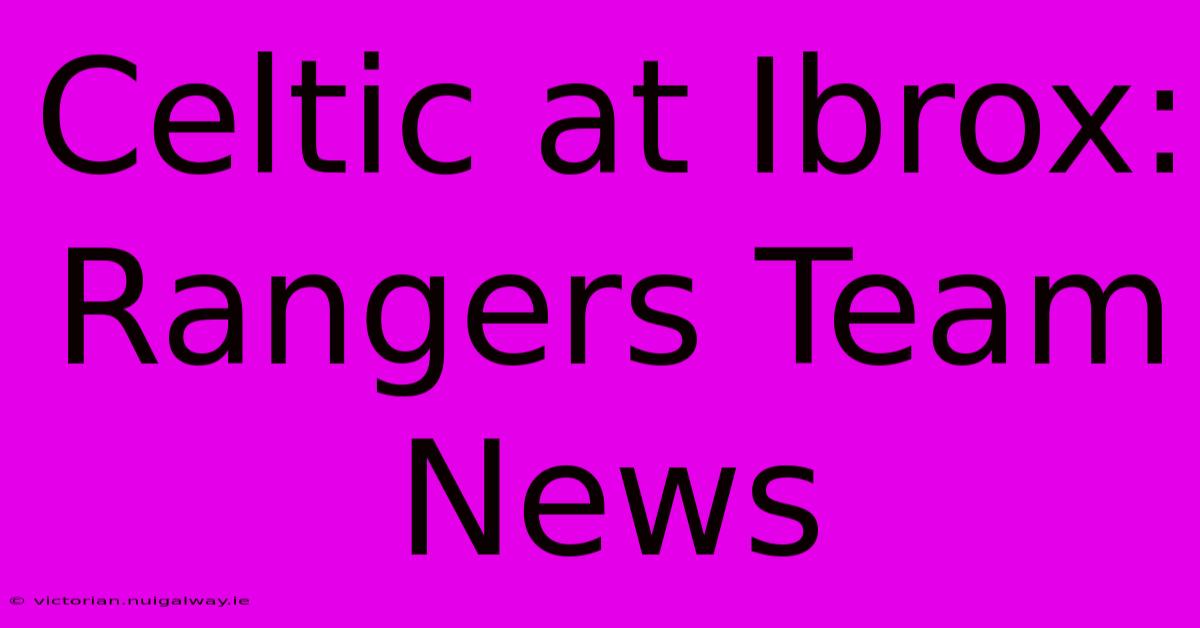 Celtic At Ibrox: Rangers Team News